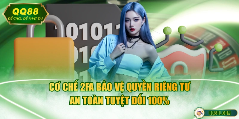 Cơ chế 2FA bảo vệ quyền riêng tư an toàn tuyệt đối 100%