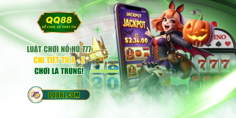 Luật Chơi Nổ Hũ 777 Chi Tiết Từ A - Z - Chơi Là Trúng!