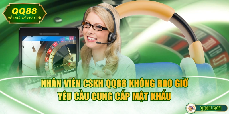 Nhân viên CSKH QQ88 không bao giờ yêu cầu cung cấp mật khẩu