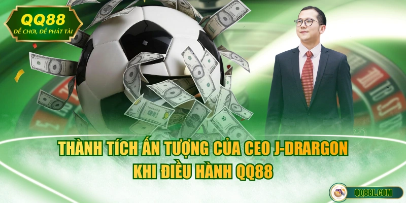 Thành tích ấn tượng của CEO J-Drargon khi điều hành QQ88 